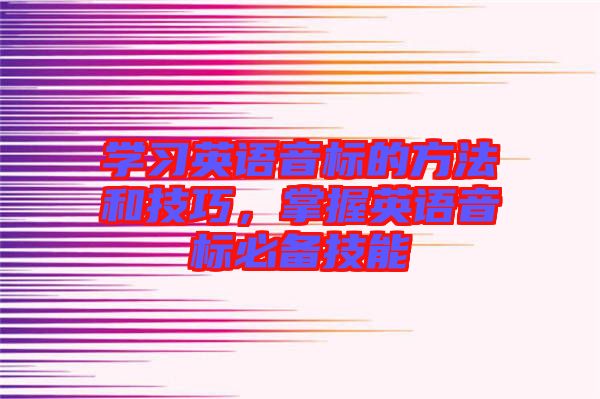 學(xué)習(xí)英語音標(biāo)的方法和技巧，掌握英語音標(biāo)必備技能
