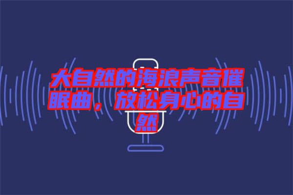 大自然的海浪聲音催眠曲，放松身心的自然