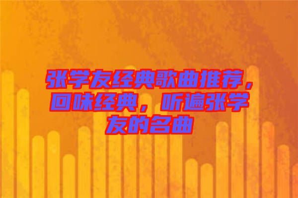 張學(xué)友經(jīng)典歌曲推薦，回味經(jīng)典，聽遍張學(xué)友的名曲