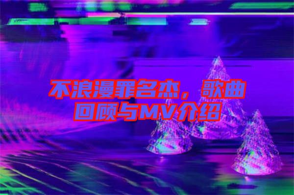不浪漫罪名杰，歌曲回顧與MV介紹