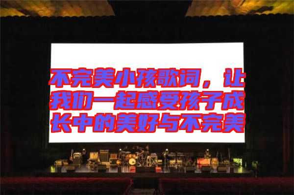 不完美小孩歌詞，讓我們一起感受孩子成長中的美好與不完美