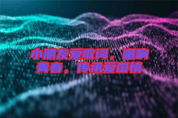 小朋友愛歌詞，唱響青春，傳承愛國情
