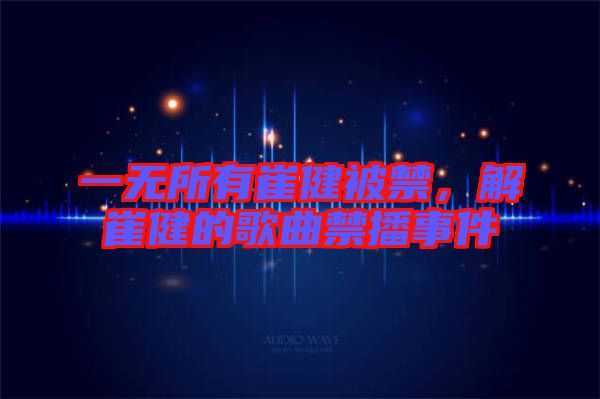 一無所有崔健被禁，解崔健的歌曲禁播事件