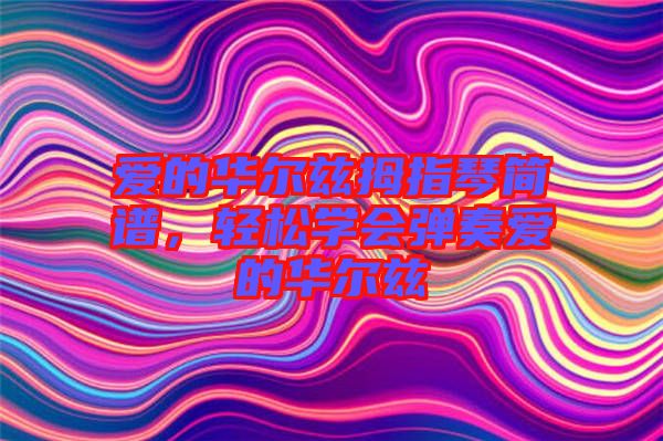 愛的華爾茲拇指琴簡譜，輕松學會彈奏愛的華爾茲