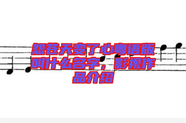 怨蒼天變了心粵語(yǔ)版叫什么名字，影視作品介紹