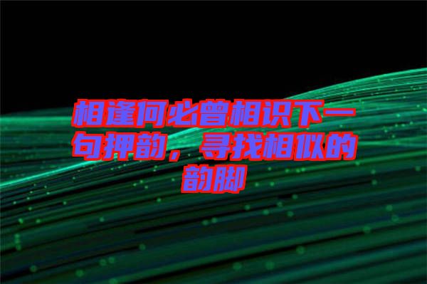 相逢何必曾相識下一句押韻，尋找相似的韻腳