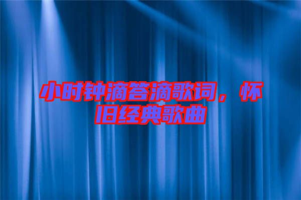 小時鐘滴答滴歌詞，懷舊經(jīng)典歌曲