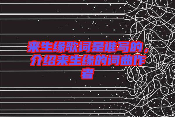 來生緣歌詞是誰寫的，介紹來生緣的詞曲作者