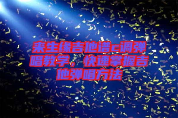來(lái)生緣吉他譜c調(diào)彈唱教學(xué)，快速掌握吉他彈唱方法