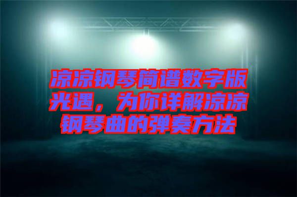 涼涼鋼琴簡譜數(shù)字版光遇，為你詳解涼涼鋼琴曲的彈奏方法