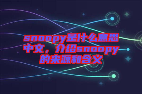 snoopy是什么意思中文，介紹snoopy的來源和含義