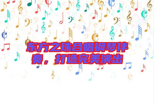 東方之珠合唱鋼琴伴奏，打造完美演出
