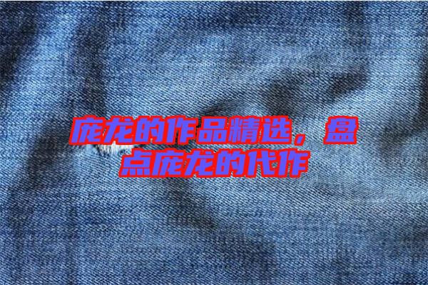 龐龍的作品精選，盤點龐龍的代作