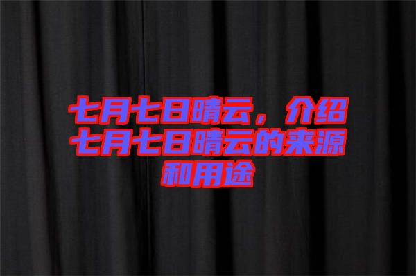 七月七日晴云，介紹七月七日晴云的來源和用途