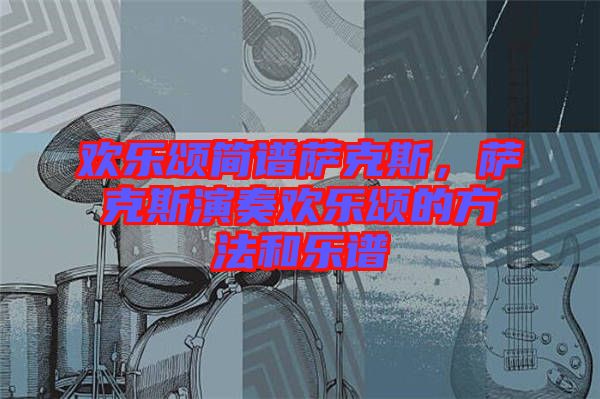 歡樂(lè)頌簡(jiǎn)譜薩克斯，薩克斯演奏歡樂(lè)頌的方法和樂(lè)譜
