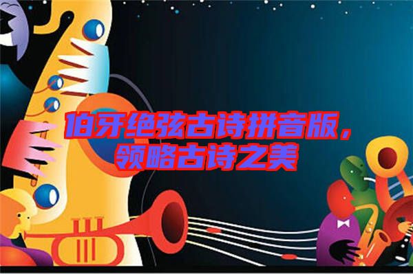 伯牙絕弦古詩拼音版，領(lǐng)略古詩之美