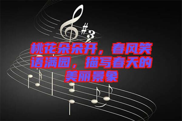 桃花朵朵開(kāi)，春風(fēng)笑語(yǔ)滿園，描寫(xiě)春天的美麗景象
