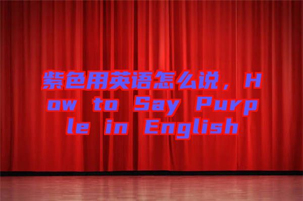 紫色用英語(yǔ)怎么說，How to Say Purple in English