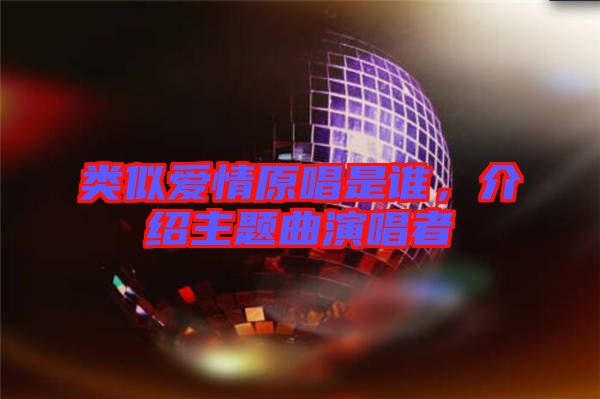 類似愛情原唱是誰，介紹主題曲演唱者