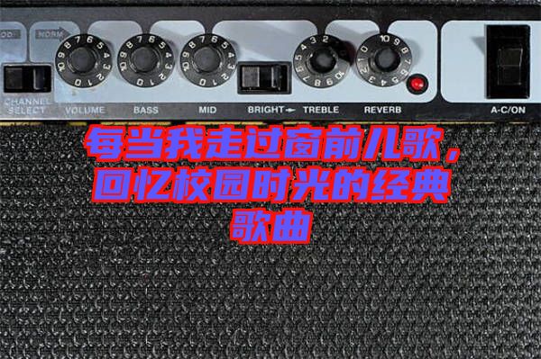每當(dāng)我走過窗前兒歌，回憶校園時(shí)光的經(jīng)典歌曲