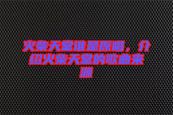 火柴天堂誰是原唱，介紹火柴天堂的歌曲來源