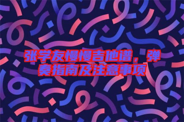張學(xué)友慢慢吉他譜，彈奏指南及注意事項