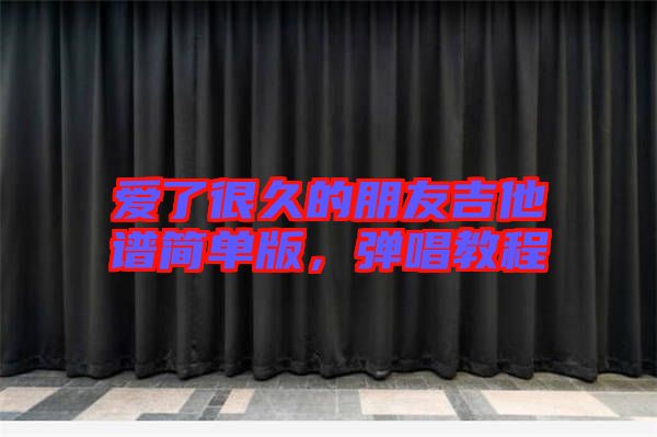 愛了很久的朋友吉他譜簡單版，彈唱教程