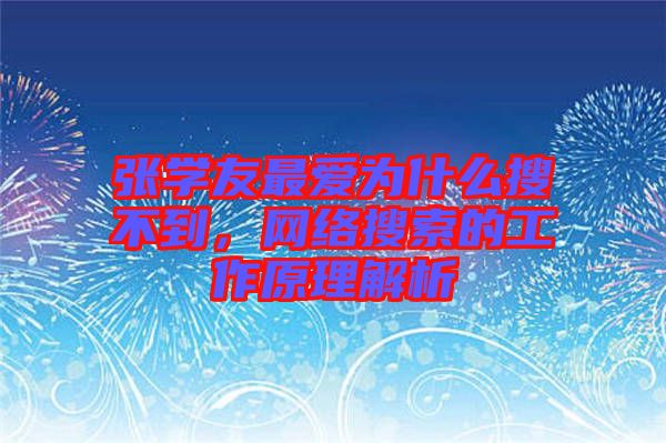 張學友最愛為什么搜不到，網(wǎng)絡搜索的工作原理解析