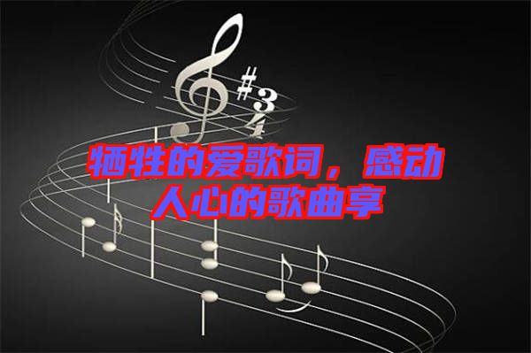犧牲的愛(ài)歌詞，感動(dòng)人心的歌曲享