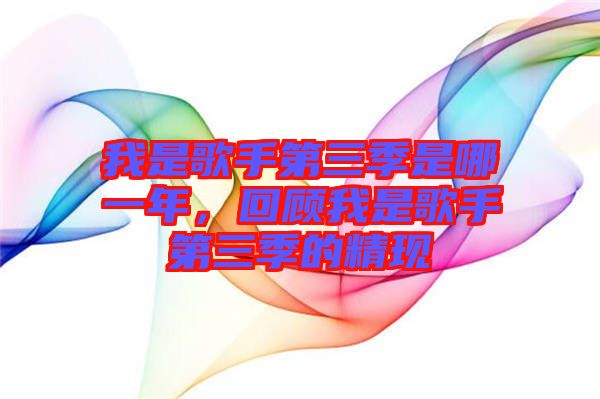 我是歌手第三季是哪一年，回顧我是歌手第三季的精現(xiàn)
