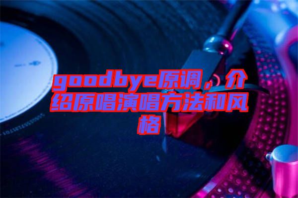goodbye原調(diào)，介紹原唱演唱方法和風(fēng)格