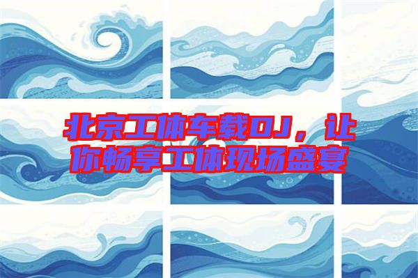 北京工體車載DJ，讓你暢享工體現(xiàn)場(chǎng)盛宴