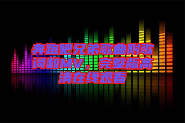 奔跑吧兄弟歌曲附歌詞和MV，完整版高清在線觀看