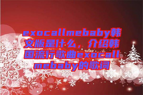 exocallmebaby韓文版是什么，介紹韓國流行歌曲exocallmebaby的歌詞