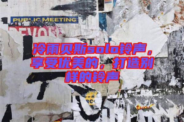 冷雨貝斯solo鈴聲，享受優(yōu)美的，打造別樣的鈴聲