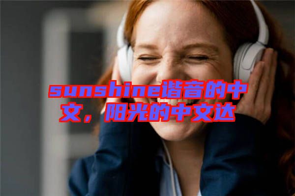sunshine諧音的中文，陽光的中文達(dá)