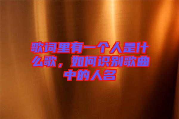 歌詞里有一個人是什么歌，如何識別歌曲中的人名