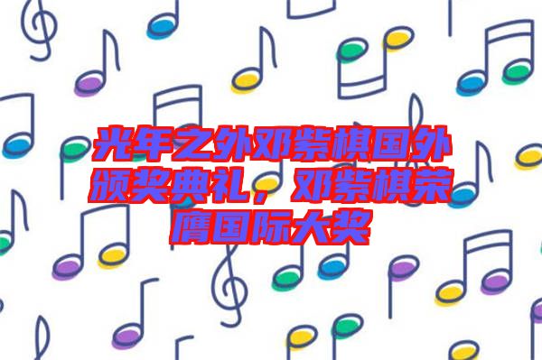 光年之外鄧紫棋國外頒獎(jiǎng)典禮，鄧紫棋榮膺國際大獎(jiǎng)