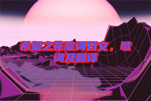 希望之花歌詞日文，歌詞及翻譯