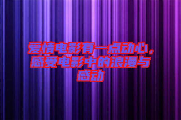 愛情電影有一點動心，感受電影中的浪漫與感動