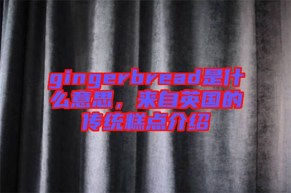 gingerbread是什么意思，來自英國的傳統(tǒng)糕點(diǎn)介紹