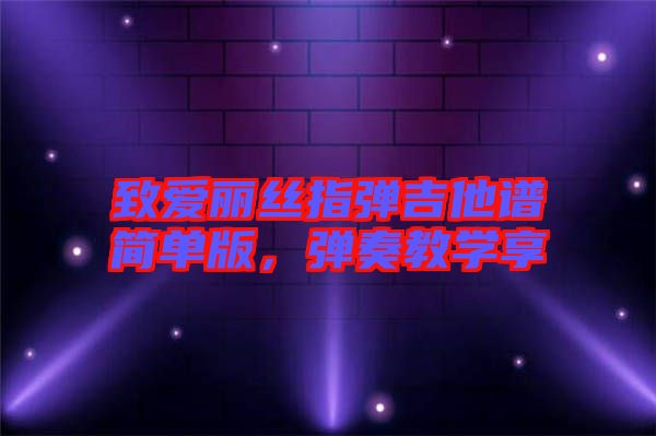 致愛麗絲指彈吉他譜簡單版，彈奏教學享