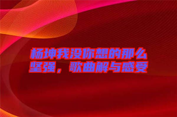 楊坤我沒你想的那么堅(jiān)強(qiáng)，歌曲解與感受