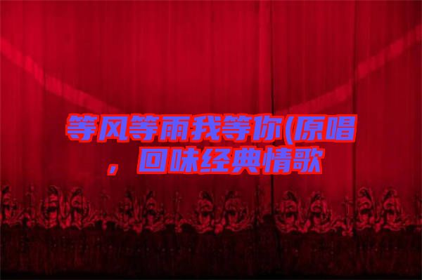 等風(fēng)等雨我等你(原唱，回味經(jīng)典情歌