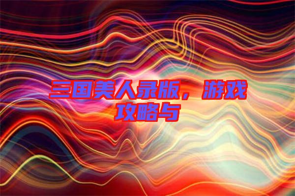 三國(guó)美人錄版，游戲攻略與