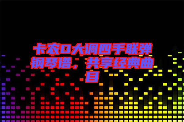 卡農(nóng)D大調(diào)四手聯(lián)彈鋼琴譜，共享經(jīng)典曲目