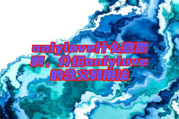 onlylove什么意思啊，介紹onlylove的含義和用法