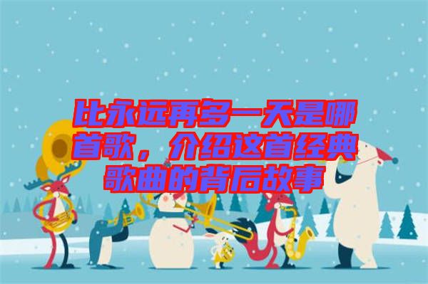 比永遠再多一天是哪首歌，介紹這首經(jīng)典歌曲的背后故事