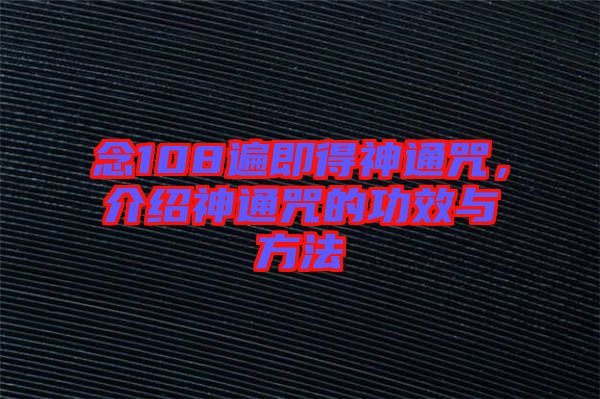 念108遍即得神通咒，介紹神通咒的功效與方法
