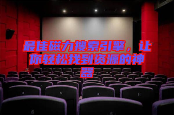 最佳磁力搜索引擎，讓你輕松找到資源的神器